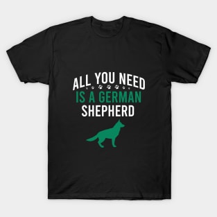 All you need is a german shepherd T-Shirt
